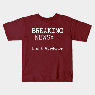 Breaking News - I'm A Gardener Kids T-Shirt